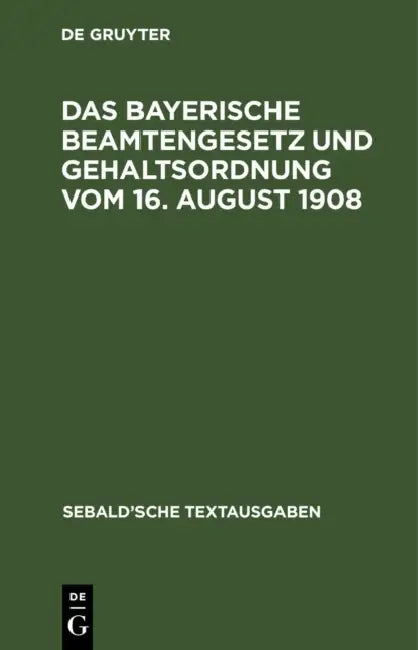 Das Bayerische Beamtengesetz Und Gehaltsordnung Vom 16. August 1908: Nebst Verordnung Vom 6. September 1908 Über Die Gehaltsverhältnisse Der Etatsmäßi by No Contributor