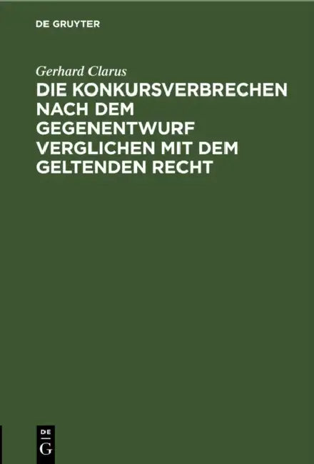 Die Konkursverbrechen Nach Dem Gegenentwurf Verglichen Mit Dem Geltenden Recht by Gerhard Clarus