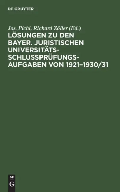 Lösungen Zu Den Bayer. Juristischen Universitäts-Schlußprüfungs-Aufgaben Von 1921-1930/31: Mit Ausnahme Der Öffentlichrechtlichen Aufgaben by Jos Pichl, Richard Zöller