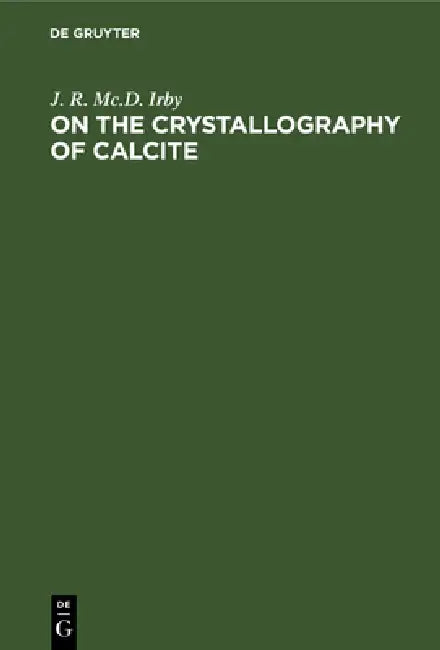 On the Crystallography of Calcite by J. R. MC D. Irby