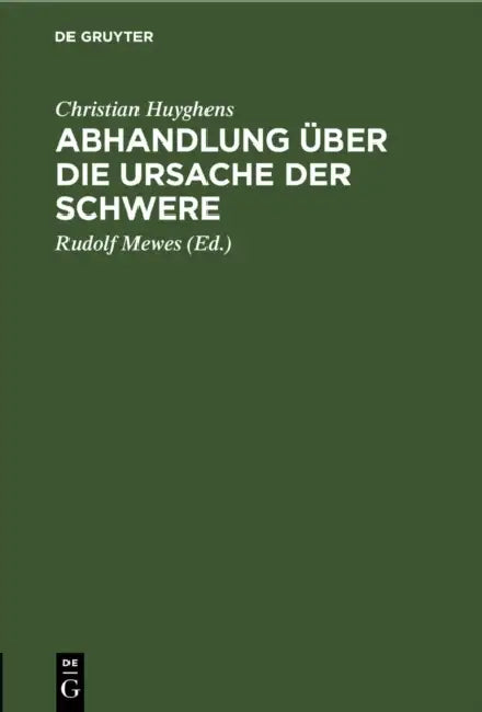Abhandlung Über Die Ursache Der Schwere by Christian Huyghens, Rudolf Mewes