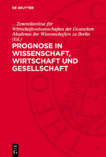 Prognose in Wissenschaft, Wirtschaft Und Gesellschaft: Registerbibliographie Zu Methoden Und Ergebnissen Der Wissenschaftlichen Vorausschau (Literatur by Zentralinstitut Für Wirtschaftswissensch