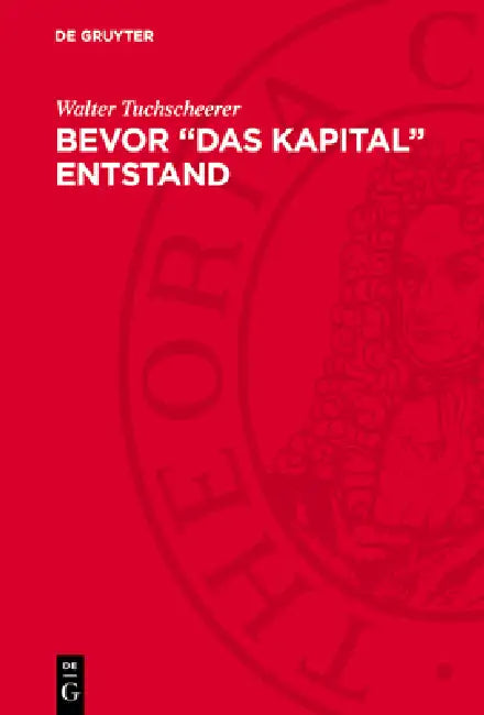 Bevor "Das Kapital" Entstand: Die Entstehung Der Ökonomischen Theorie Von Karl Marx by Walter Tuchscheerer