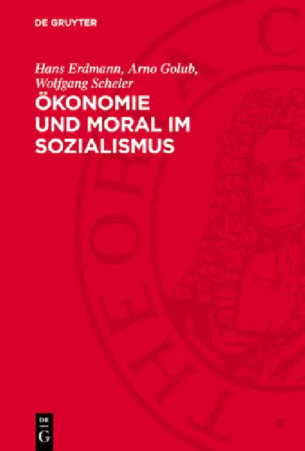 Ökonomie Und Moral Im Sozialismus: Zur Dialektik Von Materiellen Verhältnissen Und Moral Beim Aufbau Der Sozialistischen Gesellschaft by Hans Erdmann, Arno Golub, Wolfgang Scheler