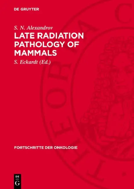 Late Radiation Pathology of Mammals by S. N. Alexandrov, S. Eckardt