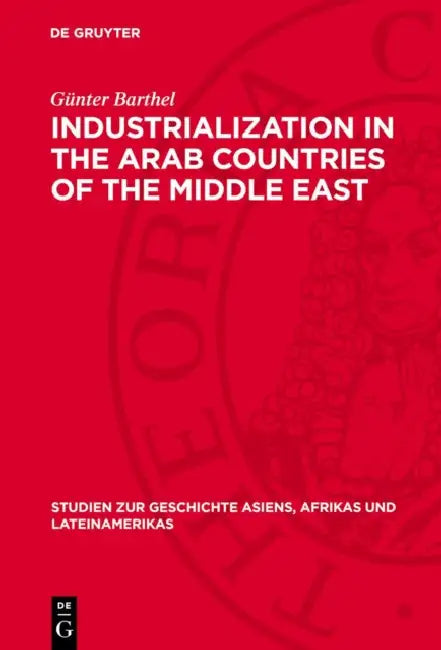 Industrialization in the Arab Countries of the Middle East: Problems and Trends by Günter Barthel