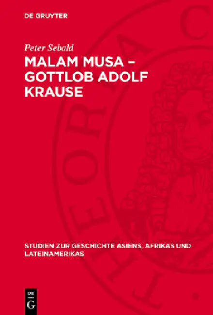 Malam Musa - Gottlob Adolf Krause: 1850-1938. Forscher, Wissenschaftler, Humanist. Leben Und Lebenswerk Eines Antikolonialgesinnten Afrika-Wissenschaf by Peter Sebald