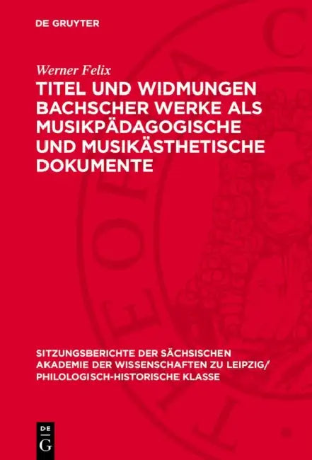 Titel Und Widmungen Bachscher Werke ALS Musikpädagogische Und Musikästhetische Dokumente by Werner Felix