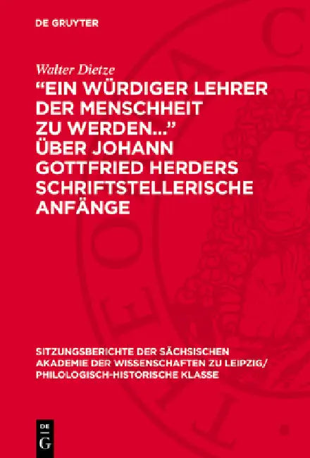 "Ein Würdiger Lehrer Der Menschheit Zu Werden..." Über Johann Gottfried Herders Schriftstellerische Anfänge by Walter Dietze