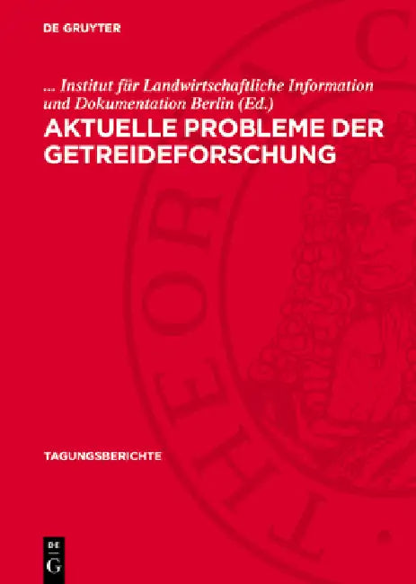 Aktuelle Probleme Der Getreideforschung: Wissenschaftliche Vortragstagung Im Institut Für Getreideforschung Bernburg-Hadmersleben Der Akademie Der Lan by Institut Für Landwirtschaftliche Informa