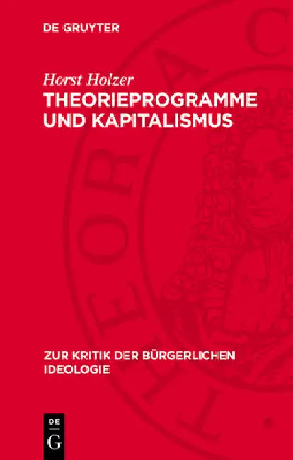 Theorieprogramme Und Kapitalismus: Zur Geschichte Der Bürgerlichen Soziologie by Horst Holzer