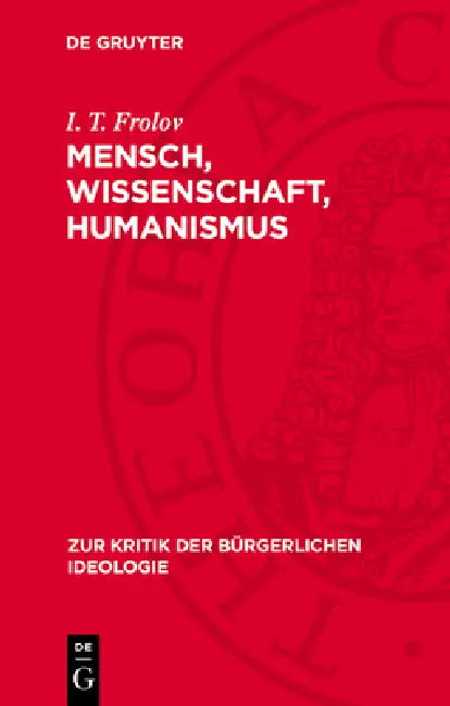 Mensch, Wissenschaft, Humanismus: Zur Kritik Des Anthropologismus, Szientismus Und Sozialbiologismus by I. T. Frolov