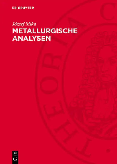 Metallurgische Analysen: Chemische Untersuchung Von Technisch Wichtigen Metallen Und Erzen by József Mika