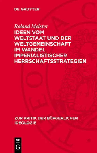 Ideen Vom Weltstaat Und Der Weltgemeinschaft Im Wandel Imperialistischer Herrschaftsstrategien by Roland Meister