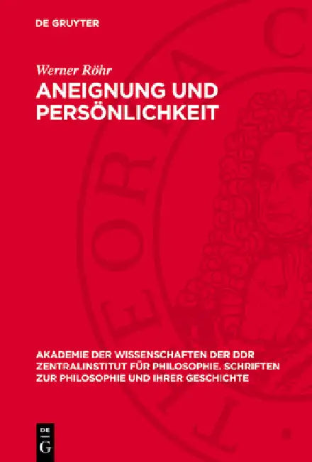 Aneignung Und Persönlichkeit: Studie Über Die Theoretisch-Methodologische Bedeutung Der Marxistisch-Leninistischen Aneignungsauffassung Für Die Philos by Werner Röhr