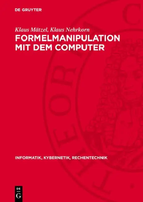 Formelmanipulation Mit Dem Computer: Systeme Und Algorithmen by Klaus Mätzel, Klaus Nehrkorn
