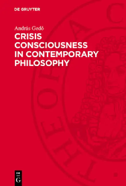 Crisis Consciousness in Contemporary Philosophy by András Gedő, Salomea Genin