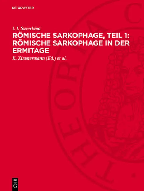 Römische Sarkophage, Teil 1: Römische Sarkophage in Der Ermitage by I. I. Saverkina, K. Zimmermann, I. I. Sayerkina