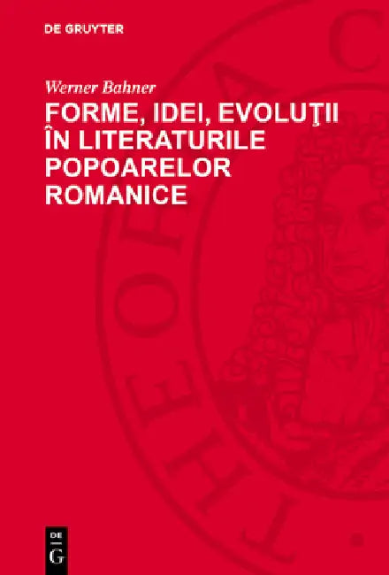Forme, Idei, Evoluţii În Literaturile Popoarelor Romanice by Werner Bahner, Yvette Davidescu