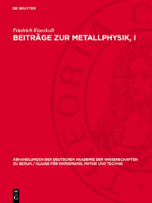Beiträge Zur Metallphysik, I: Vorträge VOR Der Unterkommission Metallphysik Der Sektion Für Physik Der Deutschen Akademie Der Wissenschaften Zu Berlin by Friedrich Eisenkolb