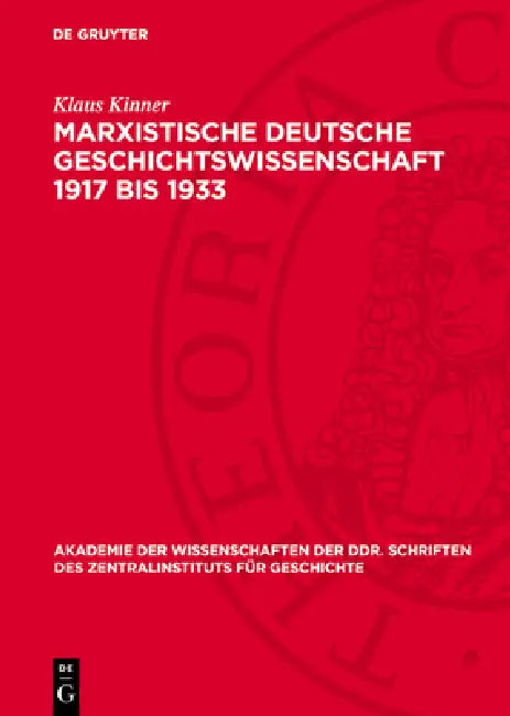 Marxistische Deutsche Geschichtswissenschaft 1917 Bis 1933: Geschichte Und Politik Im Kampf Der Kpd by Klaus Kinner