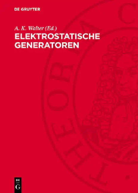 Elektrostatische Generatoren: Eine Sammlung Von Aufsätzen by A. K. Walter