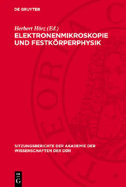 Elektronenmikroskopie Und Festkörperphysik: Vorträge Des Festkolloquiums Anläßlich Des 70. Geburtstages Von Heinz Bethge, Ordentliches Mitglied Der Ak by Herbert Hörz, Heinz Bethge