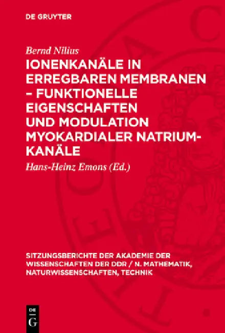 Ionenkanäle in Erregbaren Membranen - Funktionelle Eigenschaften Und Modulation Myokardialer Natrium-Kanäle: [Vortrag, Gehalten in Der Sitzung Der Kla by Bernd Nilius, Hans-Heinz Emons