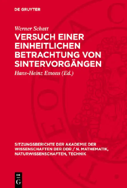 Versuch Einer Einheitlichen Betrachtung Von Sintervorgängen: [Vortrag, Aus Der Sitzung Der Klasse Werkstoffwissenschaft Der Adw Der DDR Am 12. Januar by Werner Schatt, Hans-Heinz Emons