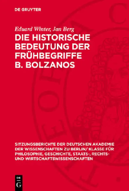 Die Historische Bedeutung Der Frühbegriffe B. Bolzanos: Mit Einem Anhang Bolzano's Begriffe 1821 Mit Anmerkungen Zu Den Logischen Und Mathematischen B by Eduard Winter, Jan Berg