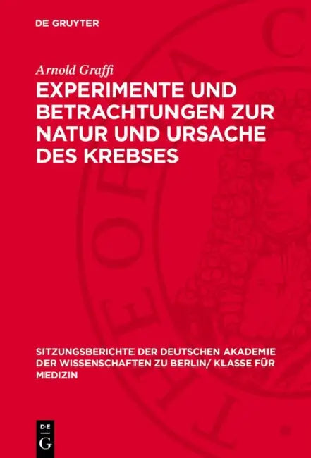 Experimente Und Betrachtungen Zur Natur Und Ursache Des Krebses: Aus Dem Institut Für Experimentelle Krebsforschung Der Deutschen Akademie Der Wissens by Arnold Graffi
