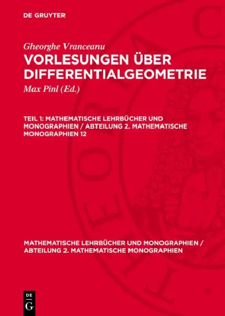 Mathematische Lehrbücher und Monographien / Abteilung 2. Mathematische Monographien Vorlesungen über Differentialgeometrie by Max Pinl, Gheorghe Vranceanu