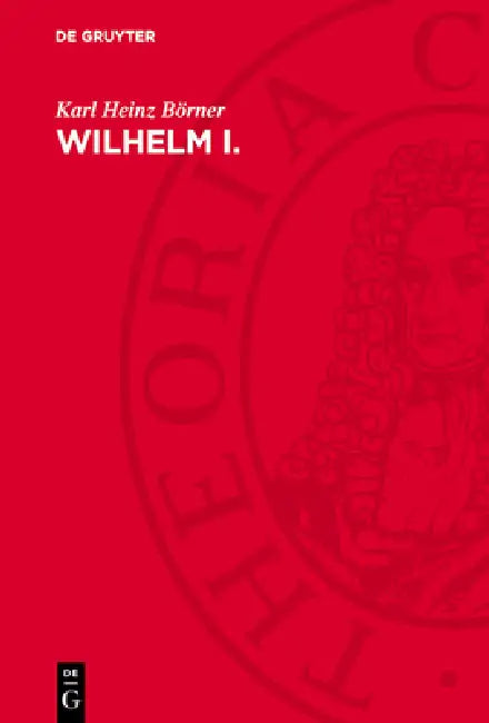 Wilhelm I.: Deutscher Kaiser Und König Von Preußen. Eine Biographie by Karl-Heinz Börner