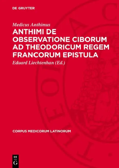 Anthimi de Observatione Ciborum AD Theodoricum Regem Francorum Epistula by Medicus Anthimus, Eduard Liechtenhan