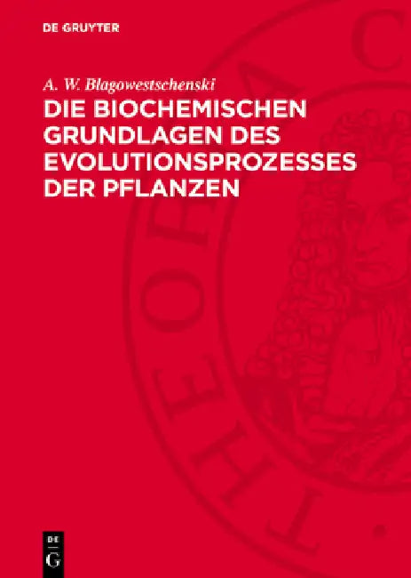 Die Biochemischen Grundlagen Des Evolutionsprozesses Der Pflanzen by A. W. Blagowestschenski, E. Kraack