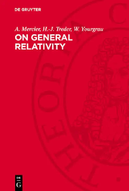 On General Relativity: An Analysis of the Fundamentals of the Theory of General Relativity and Gravitation by A. Mercier, H. -J Treder, W. Yourgrau