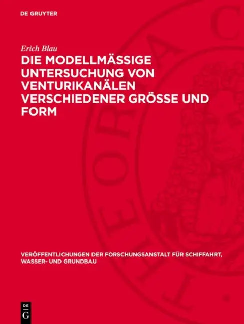 Die Modellmäßige Untersuchung Von Venturikanälen Verschiedener Größe Und Form by Erich Blau