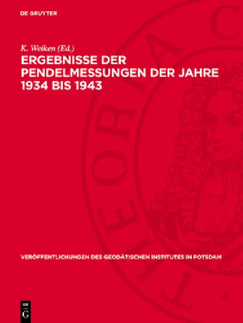 Ergebnisse Der Pendelmessungen Der Jahre 1934 Bis 1943 by K. Weiken