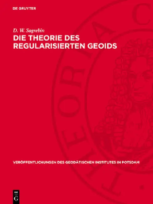 Die Theorie Des Regularisierten Geoids by D. W. Sagrebin