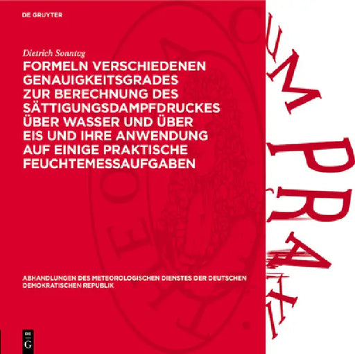Formeln Verschiedenen Genauigkeitsgrades Zur Berechnung Des Sättigungsdampfdruckes Über Wasser Und Über Eis Und Ihre Anwendung Auf Einige Praktische F by Dietrich Sonntag