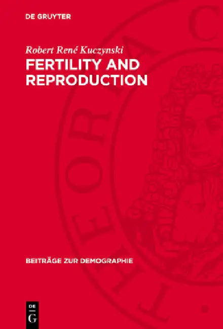 Fertility and Reproduction: Methods of Measuring the Balance of Births and Deaths by Robert René Kuczynski