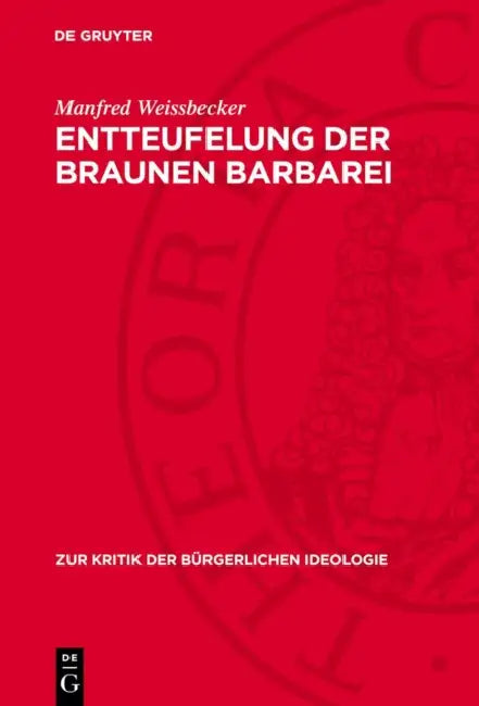 Entteufelung Der Braunen Barbarei: Zu Einigen Neueren Tendenzen in Der Geschichtsschreibung Der Brd Über Faschismus Und Faschistische Führer by Manfred Weissbecker