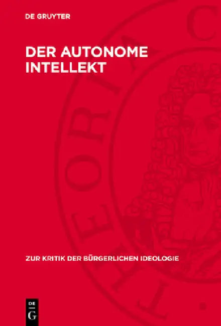 Der Autonome Intellekt: Alfred Sohn-Rethels "Kritische" Liquidierung Der Materialistischen Dialektik Und Erkenntnistheorie by P. Brand, N. Kotzias, H. J. Sandkühler