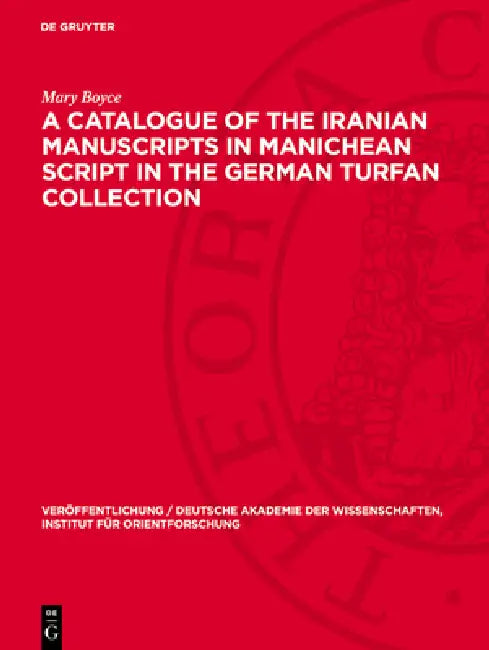 A Catalogue of the Iranian Manuscripts in Manichean Script in the German Turfan Collection by Mary Boyce