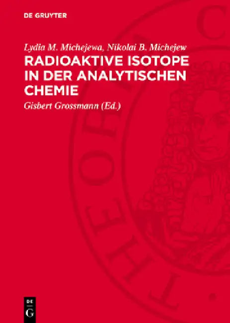 Radioaktive Isotope in Der Analytischen Chemie by Lydia M. Michejewa, Nikolai B. Michejew, Gisbert Grossmann