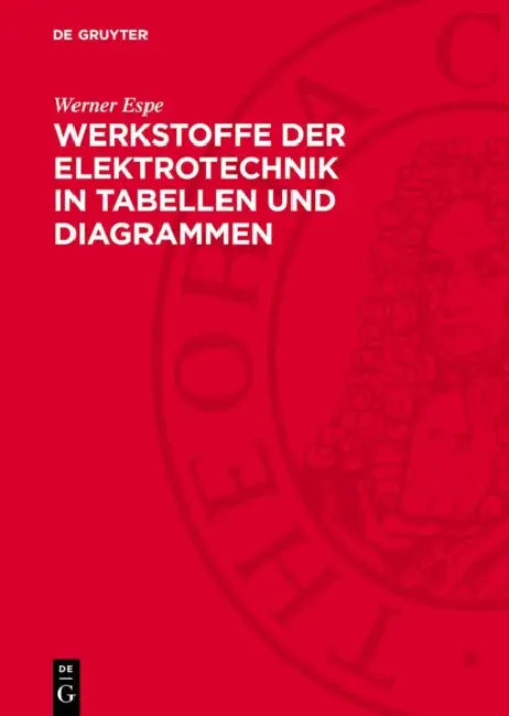 Werkstoffe Der Elektrotechnik in Tabellen Und Diagrammen: Unter Besonderer Berücksichtigung Der Hochfrequenz- Und Hochvakuum-Technik by Werner Espe