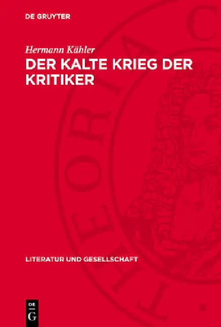 Der Kalte Krieg Der Kritiker: Zur Antikommunistischen Kritik an Der Ddr-Literatur by Hermann Kähler