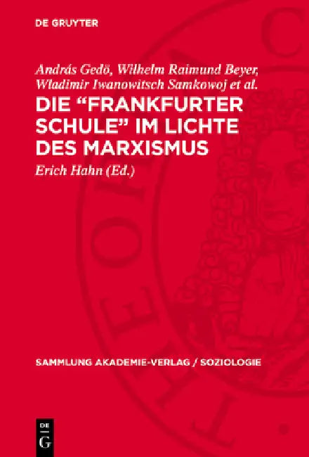 Die "Frankfurter Schule" Im Lichte Des Marxismus: Zur Kritik Der Philosophie Und Soziologie Von Horkheimer, Adorno, Marcuse Und Habermas by Erich Hahn, András Gedö, Wilhelm Raimund Beyer