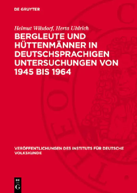 Bergleute Und Hüttenmänner in Deutschsprachigen Untersuchungen Von 1945 Bis 1964: Eine Montanethnographische Bibliographie by Helmut Wilsdorf, Herta Uhlrich