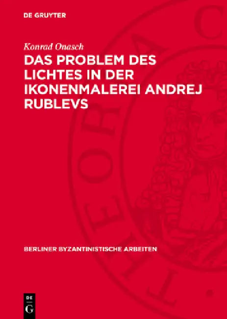 Das Problem Des Lichtes in Der Ikonenmalerei Andrej Rublevs: Zur 600-Jahrfeier Des Großen Russischen Malers 1960 by Konrad Onasch